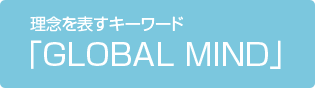 理念を表すキーワード「GLOBAL MIND」