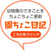 幼稚園のできごとをちょこちょこ更新 園ちょこ日記 こちらをクリック